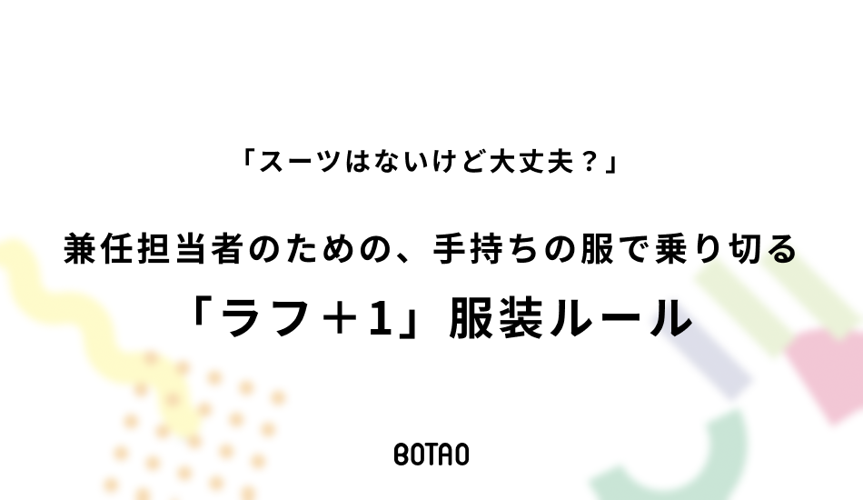 「スーツはないけど大丈夫？」兼任担当者のための、手持ちの服で乗り切る「ラフ＋1」服装ルールのアイキャッチ画像