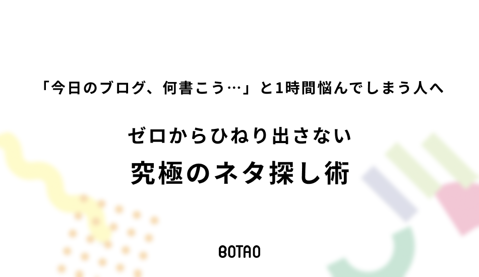 「今日のブログ、何書こう…」と1時間悩んでしまう人へ。ゼロからひねり出さない究極のネタ探し術のアイキャッチ画像
